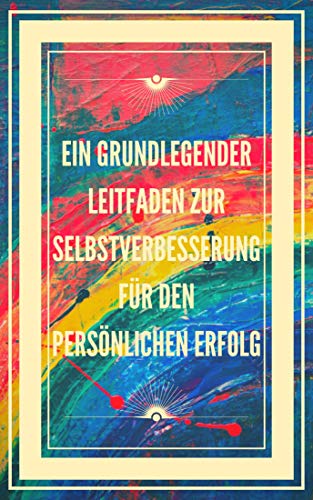 EIN GRUNDLEGENDER LEITFADEN ZUR SELBSTVERBESSERUNG FÜR DEN PERSÖNLICHEN ERFOLG